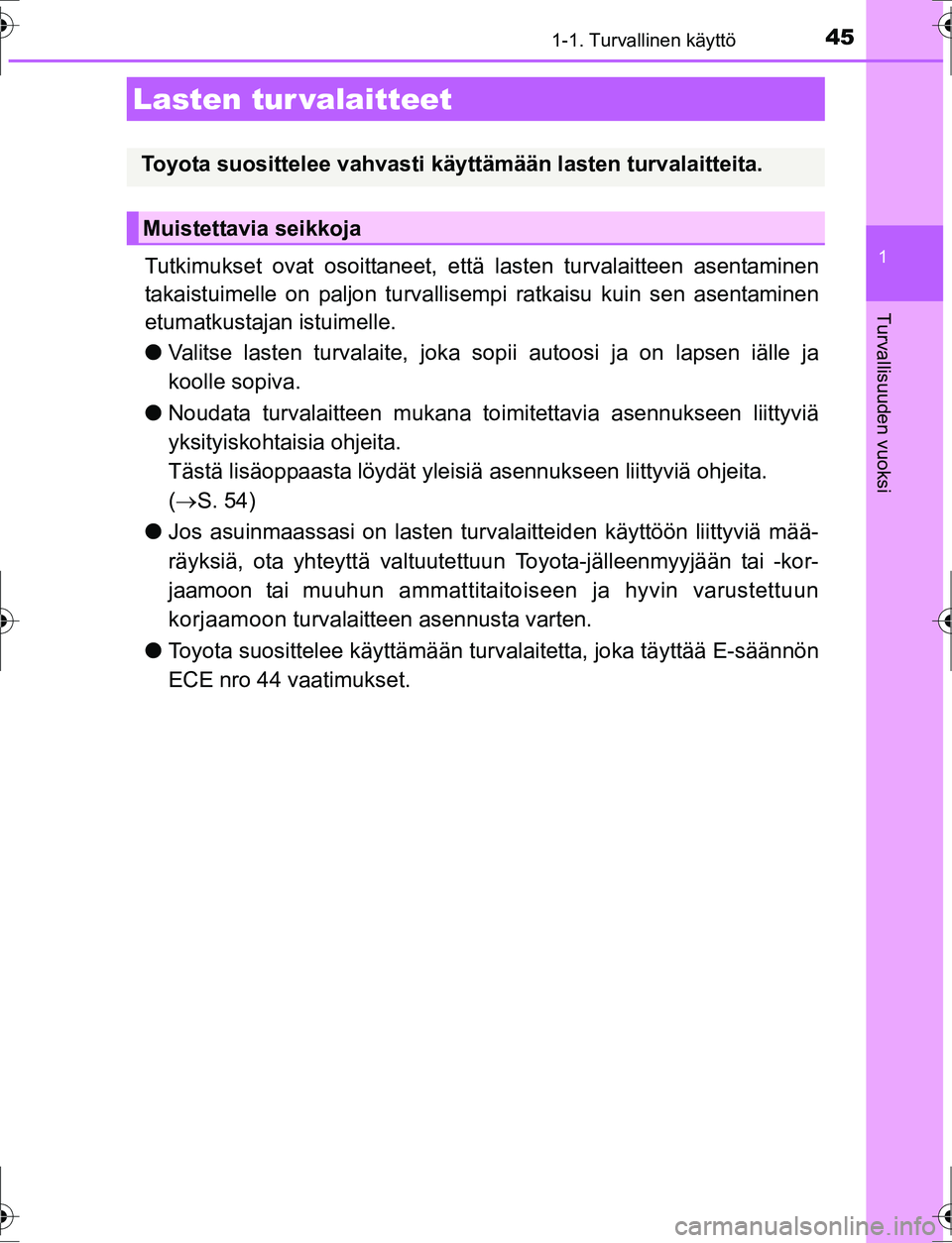 TOYOTA AURIS HYBRID 2016 Omistajan Käsikirja (in Finnish) 451-1. Turvallinen käyttö
1
Turvallisuuden vuoksi
OM12K47FI
Tutkimukset ovat osoittaneet, että lasten turvalaitteen asentaminen
takaistuimelle on paljon turvallisem pi ratkaisu kuin sen asentaminen TOYOTA AURIS HYBRID 2016 Omistajan Käsikirja (in Finnish) 451-1. Turvallinen käyttö
1
Turvallisuuden vuoksi
OM12K47FI
Tutkimukset ovat osoittaneet, että lasten turvalaitteen asentaminen
takaistuimelle on paljon turvallisem pi ratkaisu kuin sen asentaminen