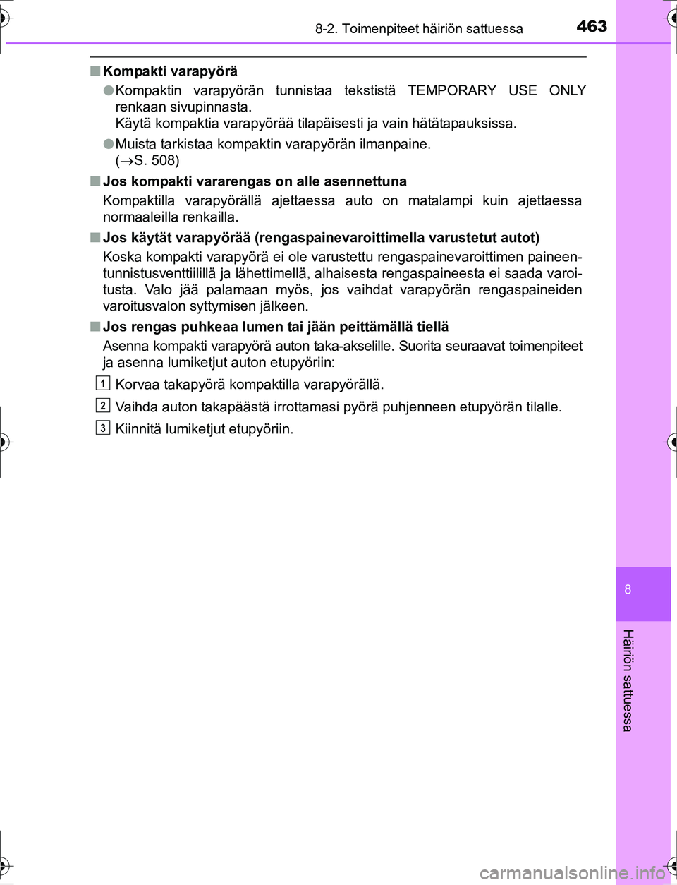 TOYOTA AURIS HYBRID 2016  Omistajan Käsikirja (in Finnish) 4638-2. Toimenpiteet häiriön sattuessa
OM12K47FI
8
Häiriön sattuessa
nKompakti varapyörä
lKompaktin varapyörän tunnistaa tekstistä TEMPORARY USE ONLY
renkaan sivupinnasta.
Käytä kompaktia v