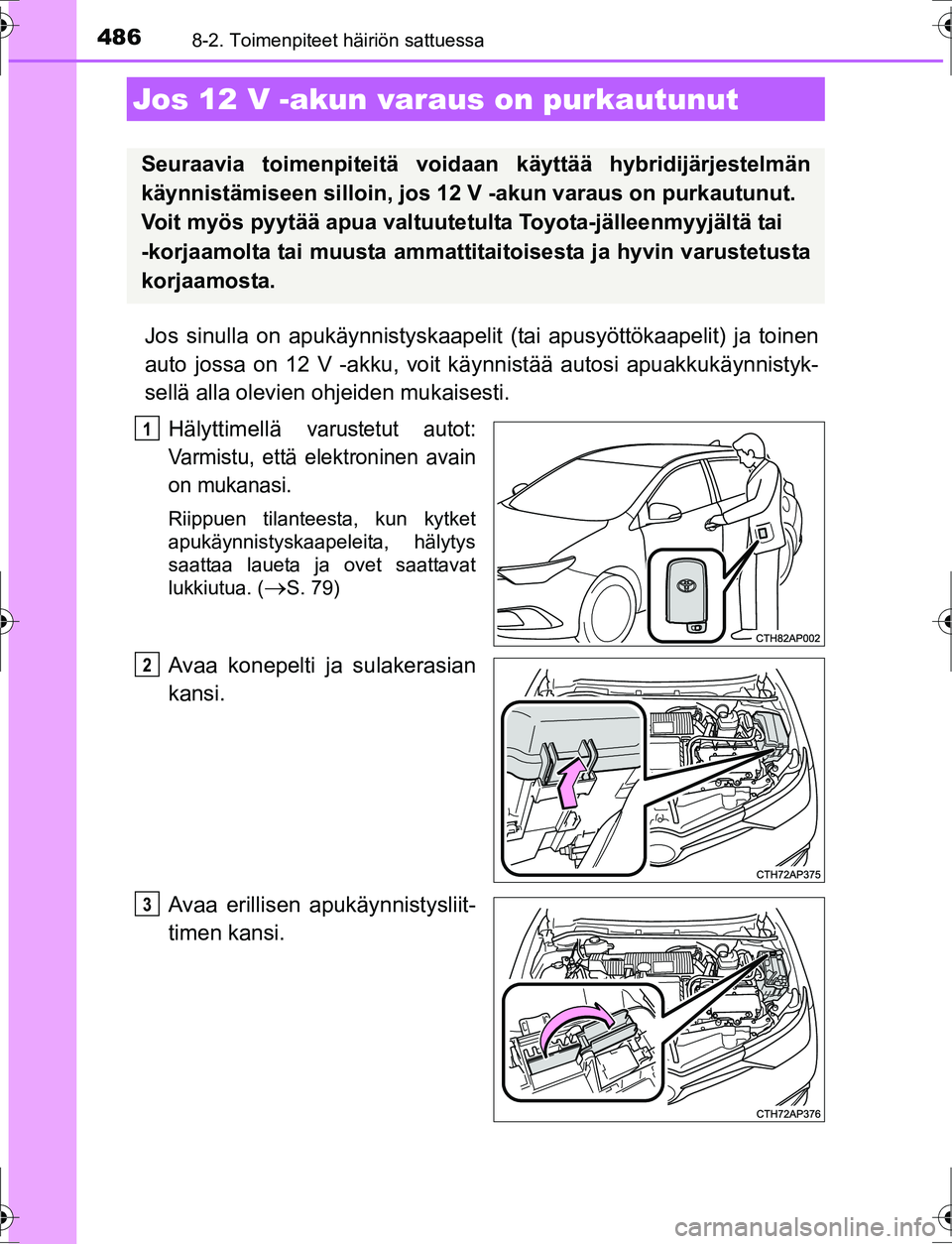 TOYOTA AURIS HYBRID 2016 Omistajan Käsikirja (in Finnish) 4868-2. Toimenpiteet häiriön sattuessa
OM12K47FI
Jos sinulla on apukäynnistyskaapelit (tai apusyöttökaapelit) ja toinen
auto jossa on 12 V -akku, voit käynnistää autosi apuakkukäynnistyk-
sel TOYOTA AURIS HYBRID 2016 Omistajan Käsikirja (in Finnish) 4868-2. Toimenpiteet häiriön sattuessa
OM12K47FI
Jos sinulla on apukäynnistyskaapelit (tai apusyöttökaapelit) ja toinen
auto jossa on 12 V -akku, voit käynnistää autosi apuakkukäynnistyk-
sel