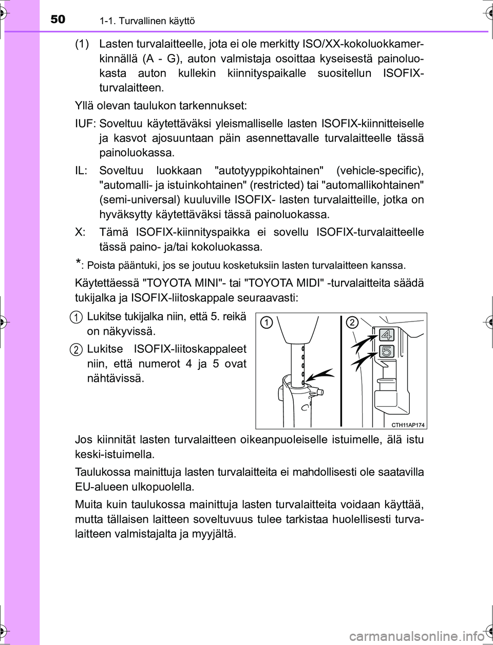 TOYOTA AURIS HYBRID 2016 Omistajan Käsikirja (in Finnish) 501-1. Turvallinen käyttö
OM12K47FI
(1) Lasten turvalaitteelle, jota ei ole merkitty ISO/XX-kokoluokkamer-
kinnällä (A - G), auton valmistaja osoittaa kyseisestä painoluo-
kasta auton kullekin k TOYOTA AURIS HYBRID 2016 Omistajan Käsikirja (in Finnish) 501-1. Turvallinen käyttö
OM12K47FI
(1) Lasten turvalaitteelle, jota ei ole merkitty ISO/XX-kokoluokkamer-
kinnällä (A - G), auton valmistaja osoittaa kyseisestä painoluo-
kasta auton kullekin k