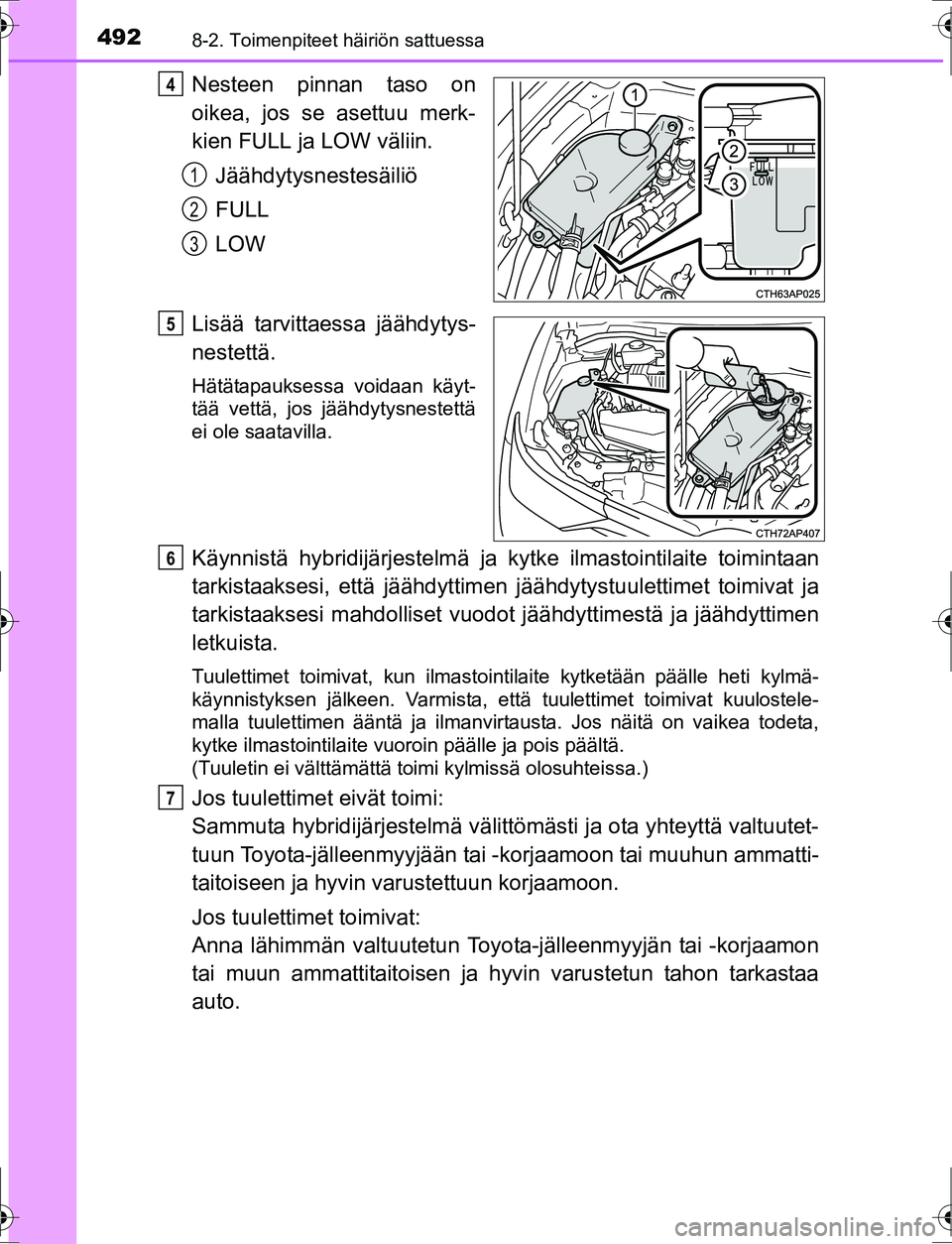 TOYOTA AURIS HYBRID 2016 Omistajan Käsikirja (in Finnish) 4928-2. Toimenpiteet häiriön sattuessa
OM12K47FI
Nesteen pinnan taso on
oikea, jos se asettuu merk-
kien FULL ja LOW väliin.Jäähdytysnestesäiliö
FULL
LOW
Lisää tarvittaes sa jäähdytys-
nest TOYOTA AURIS HYBRID 2016 Omistajan Käsikirja (in Finnish) 4928-2. Toimenpiteet häiriön sattuessa
OM12K47FI
Nesteen pinnan taso on
oikea, jos se asettuu merk-
kien FULL ja LOW väliin.Jäähdytysnestesäiliö
FULL
LOW
Lisää tarvittaes sa jäähdytys-
nest