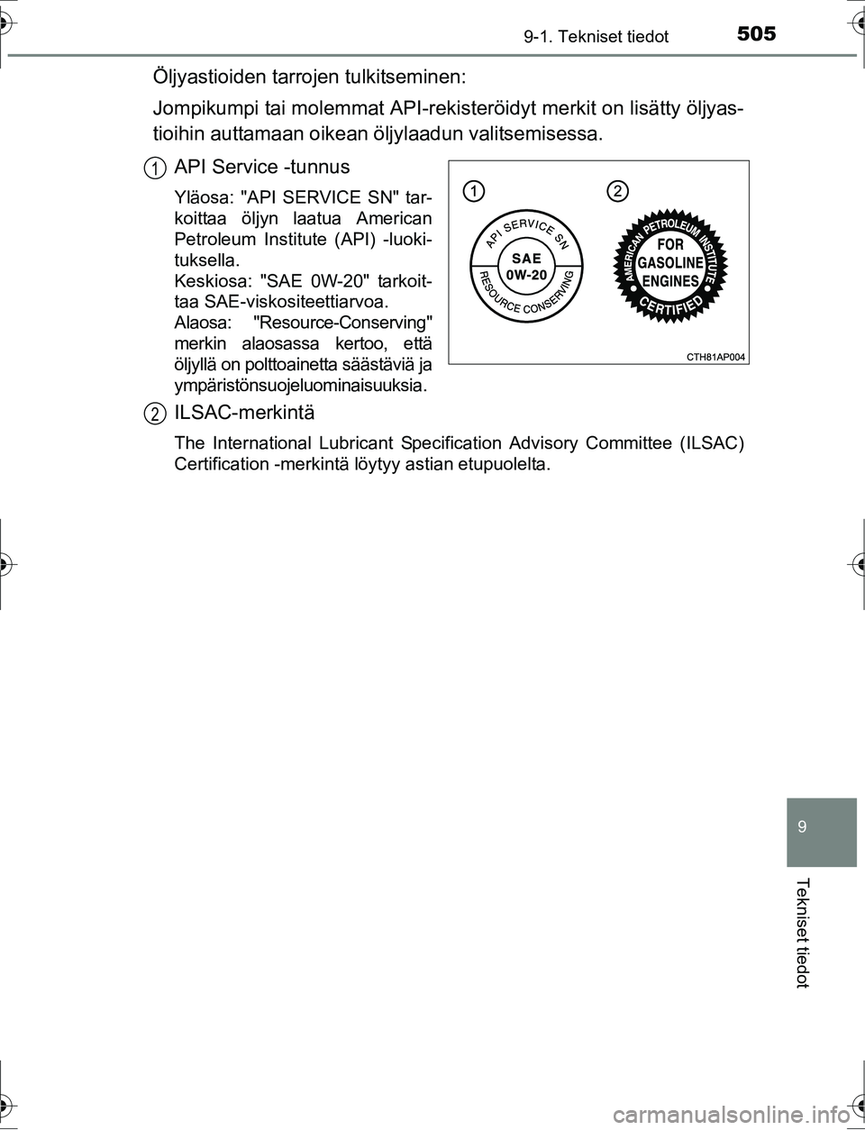 TOYOTA AURIS HYBRID 2016 Omistajan Käsikirja (in Finnish) 5059-1. Tekniset tiedot
OM12K47FI
9
Tekniset tiedot
Öljyastioiden tarrojen tulkitseminen:
Jompikumpi tai molemmat API-rekisteröidyt merkit on lisätty öljyas-
tioihin auttamaan oikean öljylaadun v TOYOTA AURIS HYBRID 2016 Omistajan Käsikirja (in Finnish) 5059-1. Tekniset tiedot
OM12K47FI
9
Tekniset tiedot
Öljyastioiden tarrojen tulkitseminen:
Jompikumpi tai molemmat API-rekisteröidyt merkit on lisätty öljyas-
tioihin auttamaan oikean öljylaadun v