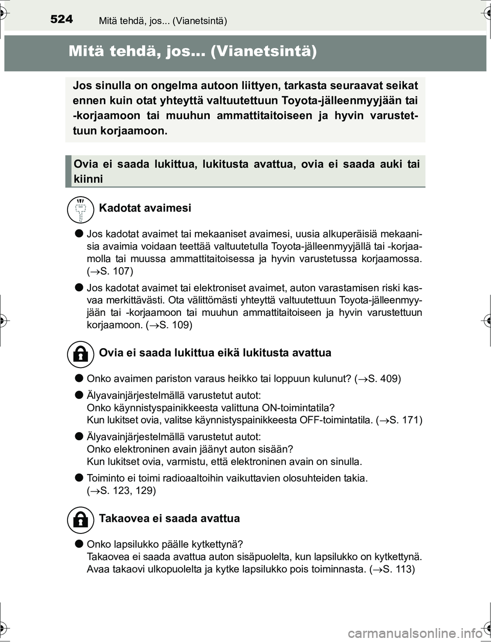 TOYOTA AURIS HYBRID 2016 Omistajan Käsikirja (in Finnish) 524
OM12K47FI
Mitä tehdä, jos... (Vianetsintä)
Mitä tehdä, jos... (Vianetsintä)
lJos kadotat avaimet tai mekaaniset avaimesi, uusia alkuperäisiä mekaani-
sia avaimia voidaan teettää valtuute TOYOTA AURIS HYBRID 2016 Omistajan Käsikirja (in Finnish) 524
OM12K47FI
Mitä tehdä, jos... (Vianetsintä)
Mitä tehdä, jos... (Vianetsintä)
lJos kadotat avaimet tai mekaaniset avaimesi, uusia alkuperäisiä mekaani-
sia avaimia voidaan teettää valtuute