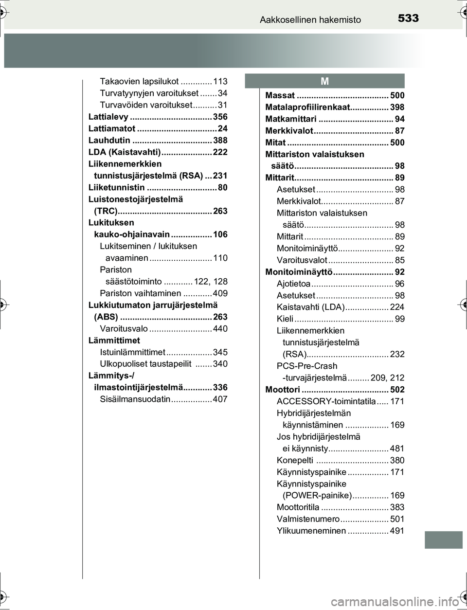 TOYOTA AURIS HYBRID 2016 Omistajan Käsikirja (in Finnish) 533Aakkosellinen hakemisto
OM12K47FI
Takaovien lapsilukot ............. 113
Turvatyynyjen varoitukset ....... 34
Turvavöiden varoitukset .......... 31
Lattialevy .................................. 35 TOYOTA AURIS HYBRID 2016 Omistajan Käsikirja (in Finnish) 533Aakkosellinen hakemisto
OM12K47FI
Takaovien lapsilukot ............. 113
Turvatyynyjen varoitukset ....... 34
Turvavöiden varoitukset .......... 31
Lattialevy .................................. 35