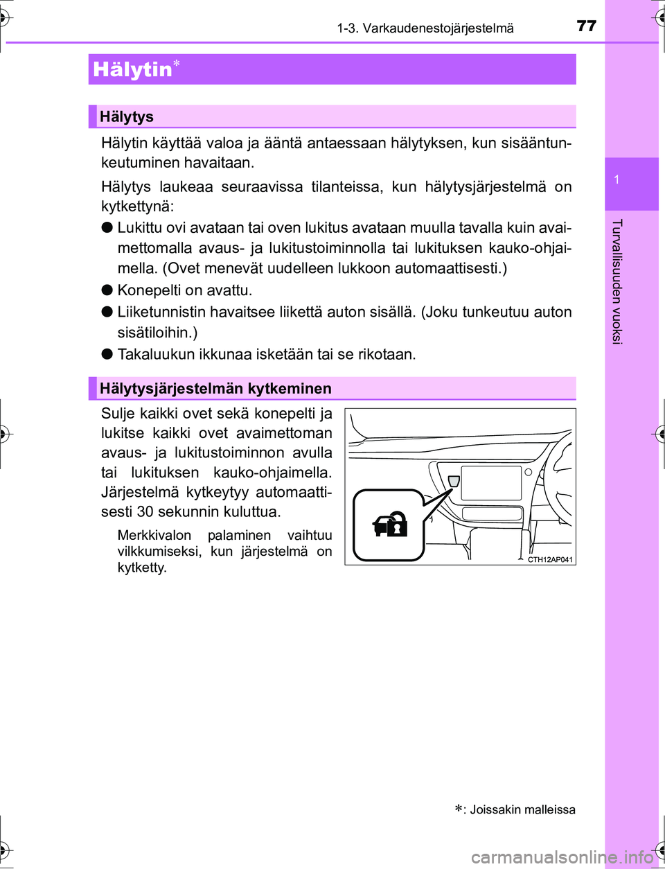 TOYOTA AURIS HYBRID 2016  Omistajan Käsikirja (in Finnish) 771-3. Varkaudenestojärjestelmä
1
Turvallisuuden vuoksi
OM12K47FI
Hälytin käyttää valoa ja ääntä antaessaan hälytyksen, kun sisääntun-
keutuminen havaitaan.
Hälytys laukeaa seuraavissa ti
