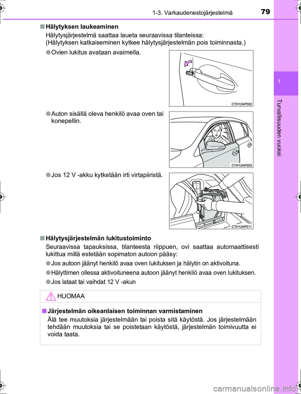 TOYOTA AURIS HYBRID 2016  Omistajan Käsikirja (in Finnish) 791-3. Varkaudenestojärjestelmä
1
Turvallisuuden vuoksi
OM12K47FIn
Hälytyksen laukeaminen
Hälytysjärjestelmä saattaa laueta seuraavissa tilanteissa:
(Hälytyksen katkaiseminen kytkee hälytysjä