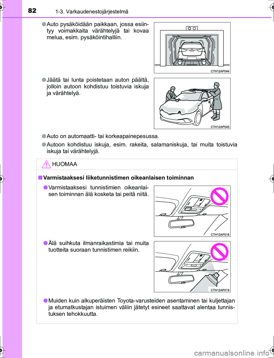 TOYOTA AURIS HYBRID 2016  Omistajan Käsikirja (in Finnish) 821-3. Varkaudenestojärjestelmä
OM12K47FIl
Auto on automaatti- tai korkeapainepesussa.
l Autoon kohdistuu iskuja, esim. rakeita, salamaniskuja, tai muita toistuvia
iskuja tai värähtelyjä.
l
Auto 