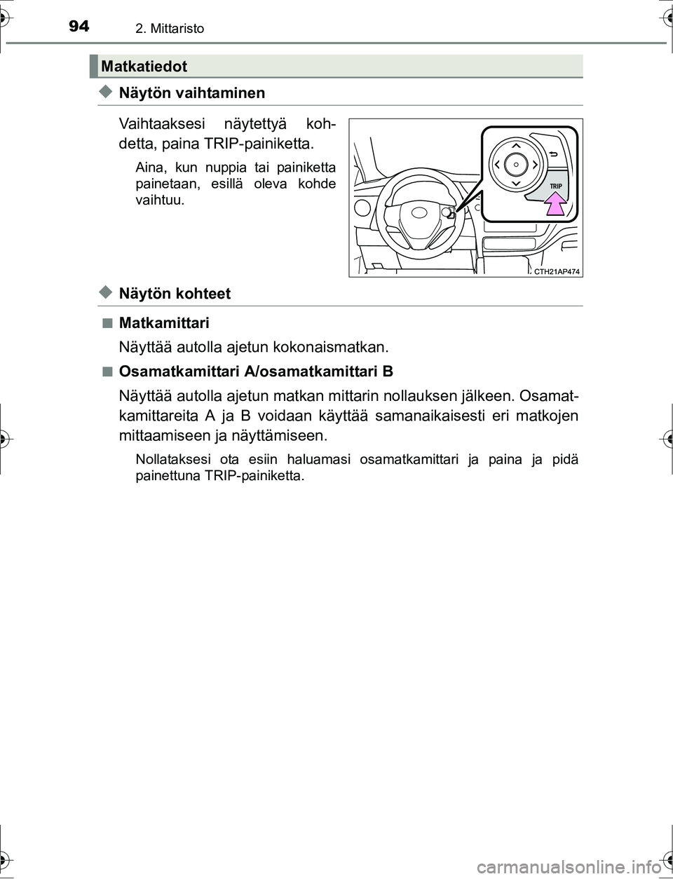 TOYOTA AURIS HYBRID 2016  Omistajan Käsikirja (in Finnish) 942. Mittaristo
OM12K47FI
uNäytön vaihtaminen
Vaihtaaksesi näytettyä koh-
detta, paina TRIP-painiketta.
Aina, kun nuppia tai painiketta
painetaan, esillä oleva kohde
vaihtuu.
uNäytön kohteet
nM
