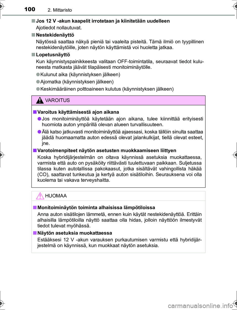 TOYOTA AURIS HYBRID 2016  Omistajan Käsikirja (in Finnish) 1002. Mittaristo
OM12K47FIn
Jos 12 V -akun kaapelit irrotetaan ja kiinitetään uudelleen
Ajotiedot nollautuvat.
n Nestekidenäyttö
Näytössä saattaa näkyä pieniä tai vaaleita pisteitä. Tämä 
