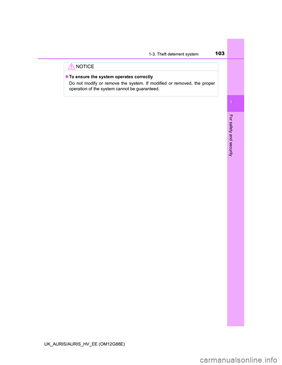 TOYOTA AURIS HYBRID 2014  Owners Manual 1031-3. Theft deterrent system
1
For safety and security
UK_AURIS/AURIS_HV_EE (OM12G88E)
NOTICE
To ensure the system operates correctly
Do not modify or remove the system. If modified or removed, t