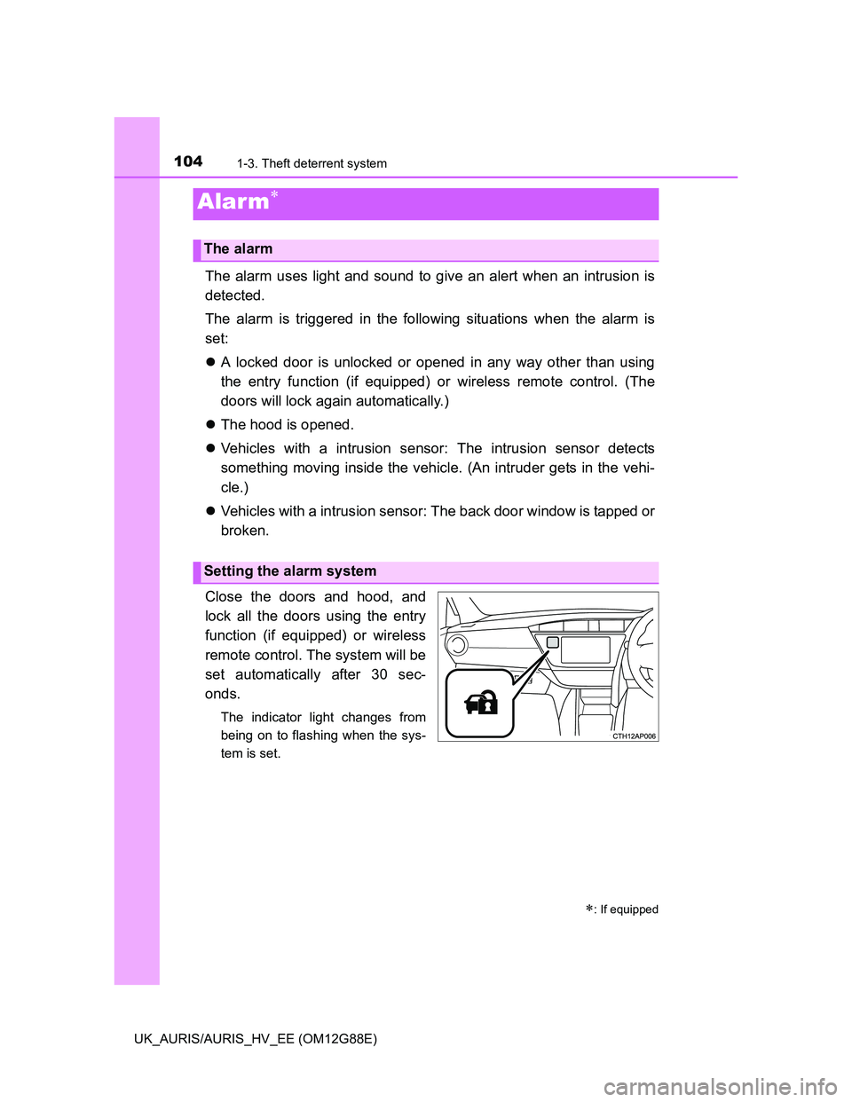 TOYOTA AURIS HYBRID 2014 Owners Manual 1041-3. Theft deterrent system
UK_AURIS/AURIS_HV_EE (OM12G88E)
The alarm uses light and sound to give an alert when an intrusion is
detected.
The alarm is triggered in the following situations when th TOYOTA AURIS HYBRID 2014 Owners Manual 1041-3. Theft deterrent system
UK_AURIS/AURIS_HV_EE (OM12G88E)
The alarm uses light and sound to give an alert when an intrusion is
detected.
The alarm is triggered in the following situations when th