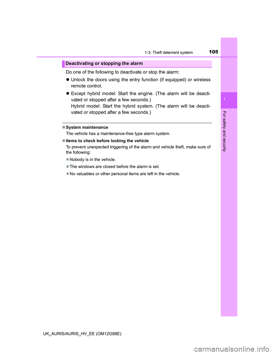 TOYOTA AURIS HYBRID 2014  Owners Manual 1051-3. Theft deterrent system
1
For safety and security
UK_AURIS/AURIS_HV_EE (OM12G88E)
Do one of the following to deactivate or stop the alarm:
Unlock the doors using the entry function (if equip