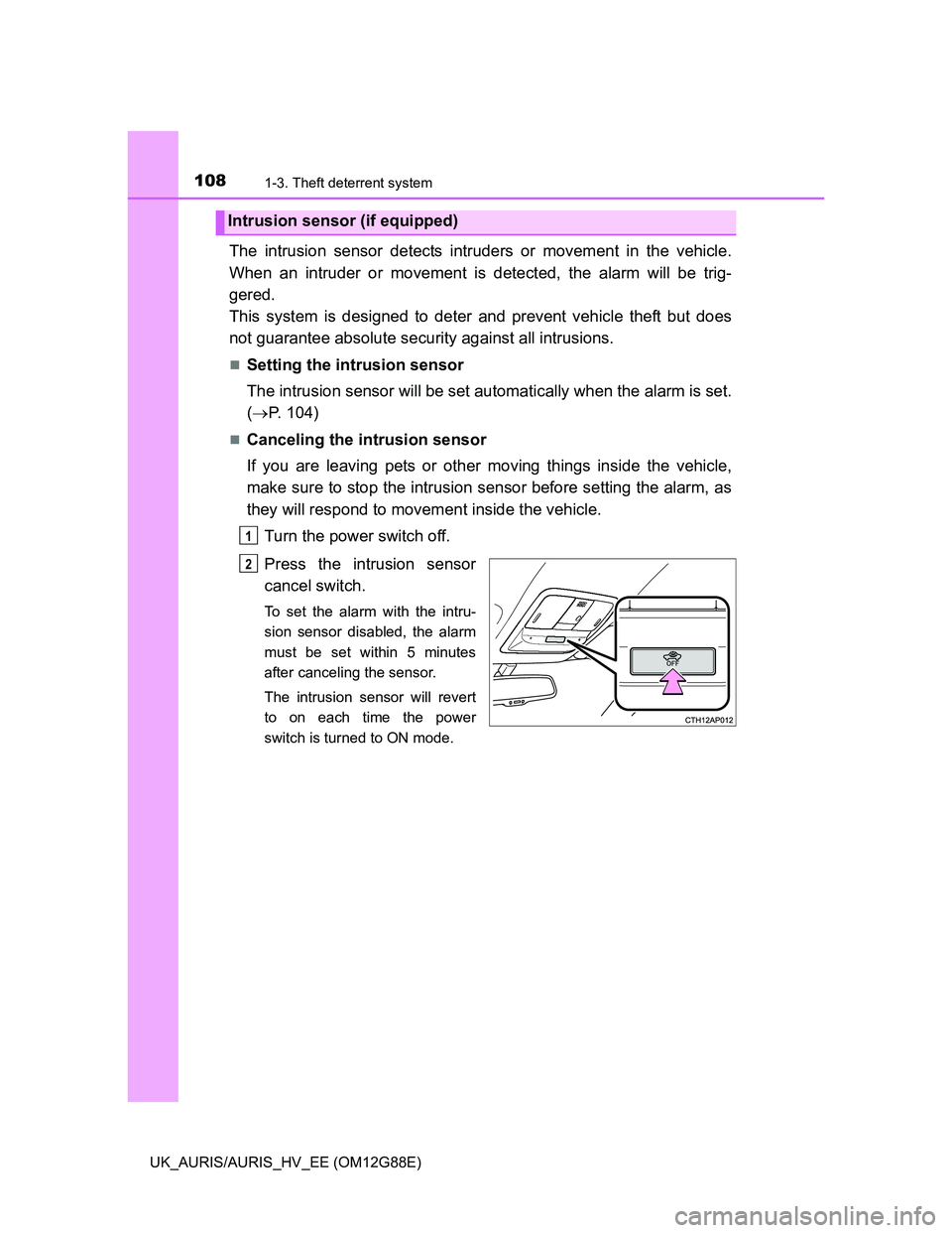 TOYOTA AURIS HYBRID 2014 Owners Manual 1081-3. Theft deterrent system
UK_AURIS/AURIS_HV_EE (OM12G88E)
The intrusion sensor detects intruders or movement in the vehicle.
When an intruder or movement is detected, the alarm will be trig-
gere TOYOTA AURIS HYBRID 2014 Owners Manual 1081-3. Theft deterrent system
UK_AURIS/AURIS_HV_EE (OM12G88E)
The intrusion sensor detects intruders or movement in the vehicle.
When an intruder or movement is detected, the alarm will be trig-
gere