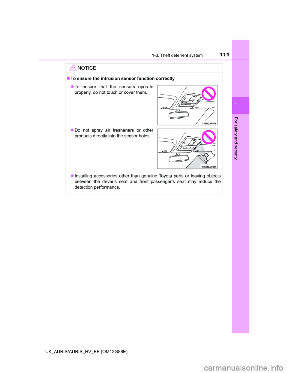 TOYOTA AURIS HYBRID 2014 Owners Manual 1111-3. Theft deterrent system
1
For safety and security
UK_AURIS/AURIS_HV_EE (OM12G88E)
NOTICE
To ensure the intrusion sensor function correctly
Installing accessories other than genuine Toyota TOYOTA AURIS HYBRID 2014 Owners Manual 1111-3. Theft deterrent system
1
For safety and security
UK_AURIS/AURIS_HV_EE (OM12G88E)
NOTICE
To ensure the intrusion sensor function correctly
Installing accessories other than genuine Toyota