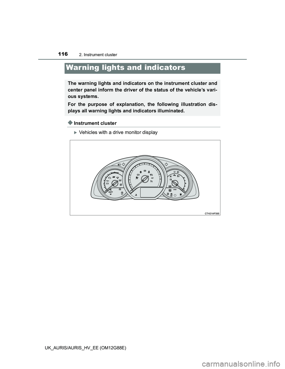 TOYOTA AURIS HYBRID 2014  Owners Manual 116
UK_AURIS/AURIS_HV_EE (OM12G88E)
2. Instrument cluster
Instrument cluster
Vehicles with a drive monitor display
War ning lights and indicators
The warning lights and indicators on the instrum