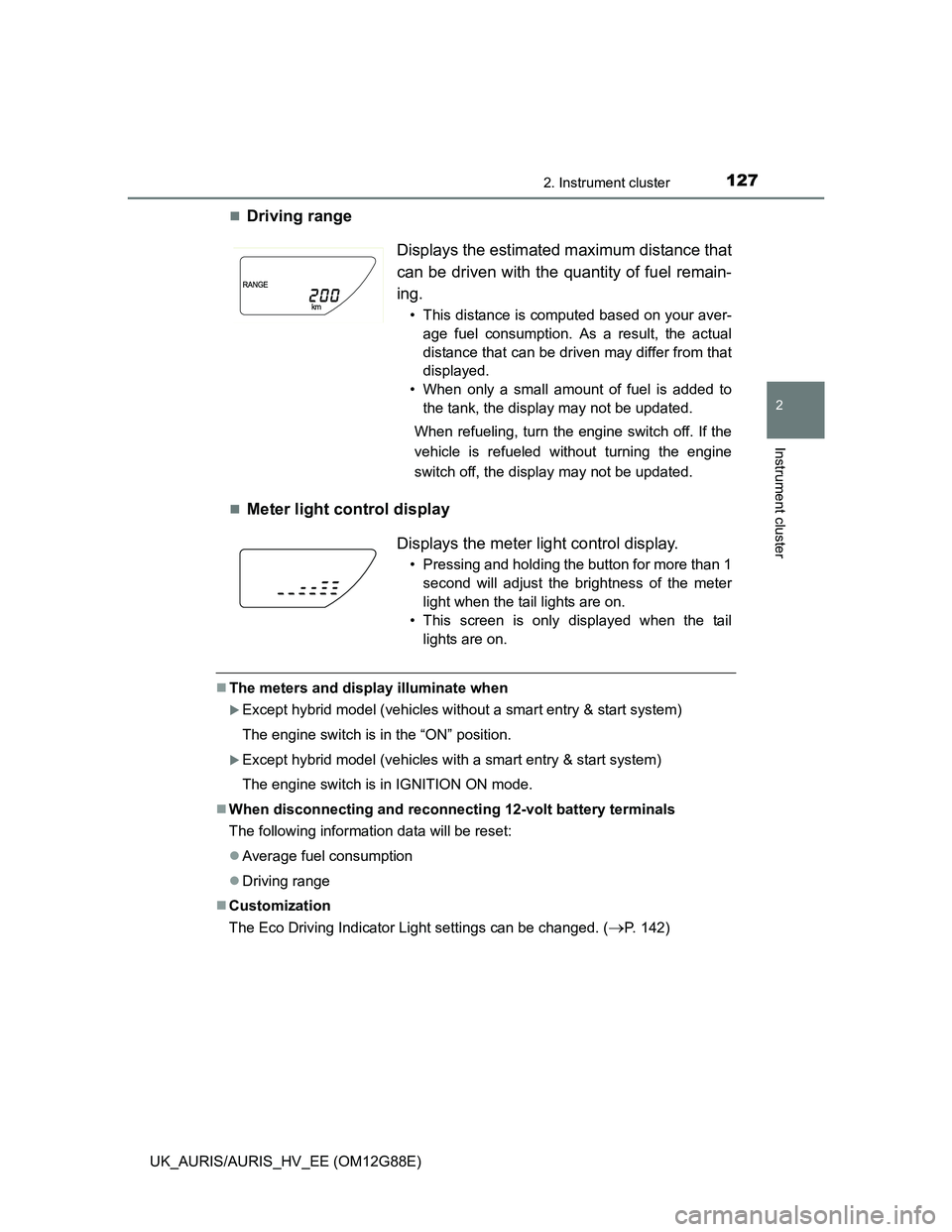 TOYOTA AURIS HYBRID 2014  Owners Manual 1272. Instrument cluster
UK_AURIS/AURIS_HV_EE (OM12G88E)
2
Instrument cluster
Driving range
Meter light control display
The meters and display illuminate when
Except hybrid model (vehicles