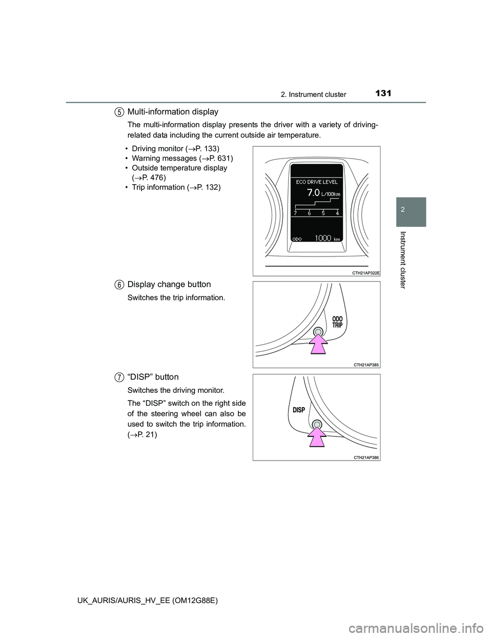 TOYOTA AURIS HYBRID 2014 Owners Manual 1312. Instrument cluster
UK_AURIS/AURIS_HV_EE (OM12G88E)
2
Instrument cluster
Multi-information display
The multi-information display presents the driver with a variety of driving-
related data includ TOYOTA AURIS HYBRID 2014 Owners Manual 1312. Instrument cluster
UK_AURIS/AURIS_HV_EE (OM12G88E)
2
Instrument cluster
Multi-information display
The multi-information display presents the driver with a variety of driving-
related data includ