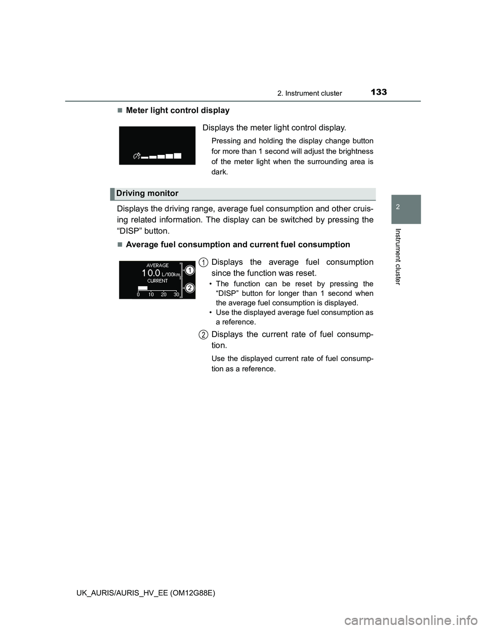 TOYOTA AURIS HYBRID 2014 Owners Manual 1332. Instrument cluster
UK_AURIS/AURIS_HV_EE (OM12G88E)
2
Instrument cluster
Meter light control display
Displays the driving range, average fuel consumption and other cruis-
ing related informati TOYOTA AURIS HYBRID 2014 Owners Manual 1332. Instrument cluster
UK_AURIS/AURIS_HV_EE (OM12G88E)
2
Instrument cluster
Meter light control display
Displays the driving range, average fuel consumption and other cruis-
ing related informati
