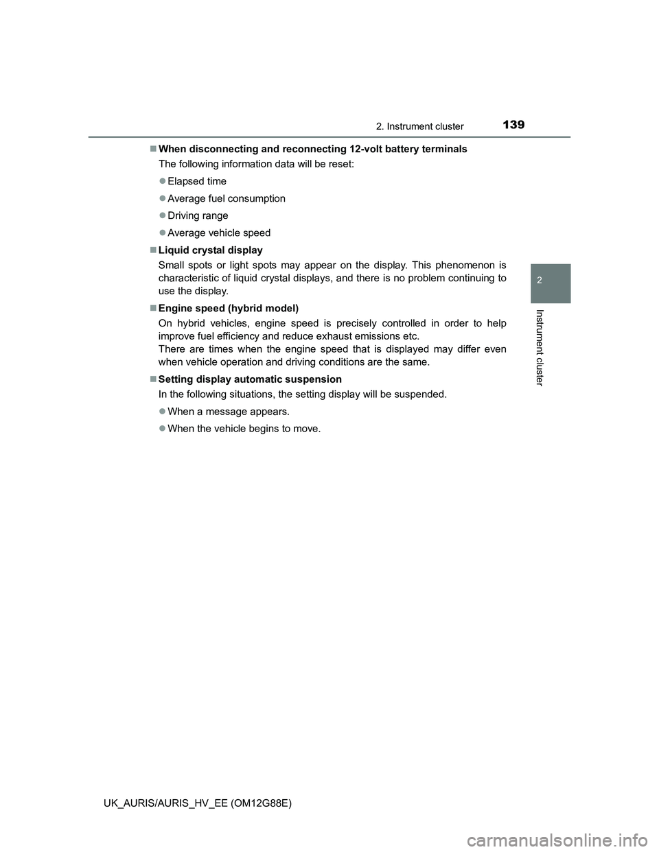 TOYOTA AURIS HYBRID 2014 Owners Manual 1392. Instrument cluster
UK_AURIS/AURIS_HV_EE (OM12G88E)
2
Instrument cluster
When disconnecting and reconnecting 12-volt battery terminals
The following information data will be reset:
Elapsed TOYOTA AURIS HYBRID 2014 Owners Manual 1392. Instrument cluster
UK_AURIS/AURIS_HV_EE (OM12G88E)
2
Instrument cluster
When disconnecting and reconnecting 12-volt battery terminals
The following information data will be reset:
Elapsed