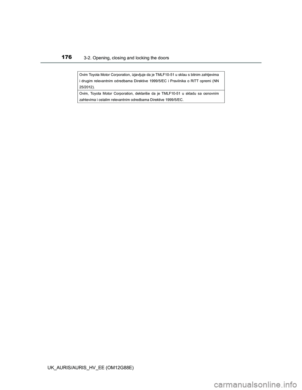 TOYOTA AURIS HYBRID 2014  Owners Manual 1763-2. Opening, closing and locking the doors
UK_AURIS/AURIS_HV_EE (OM12G88E)
 
Ovim Toyota Motor Corporation, izjavljuje da je TMLF10-51 u sklau s bitnim zahtjevima 
i drugim relevantnim odredbama D