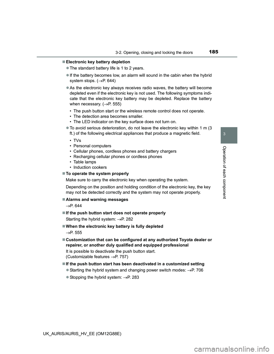 TOYOTA AURIS HYBRID 2014 Owners Manual 1853-2. Opening, closing and locking the doors
UK_AURIS/AURIS_HV_EE (OM12G88E)
3
Operation of each component
Electronic key battery depletion
The standard battery life is 1 to 2 years.
If the TOYOTA AURIS HYBRID 2014 Owners Manual 1853-2. Opening, closing and locking the doors
UK_AURIS/AURIS_HV_EE (OM12G88E)
3
Operation of each component
Electronic key battery depletion
The standard battery life is 1 to 2 years.
If the