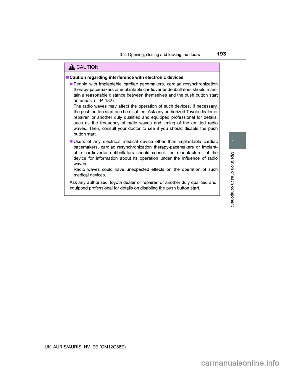 TOYOTA AURIS HYBRID 2014 Owners Manual 1933-2. Opening, closing and locking the doors
UK_AURIS/AURIS_HV_EE (OM12G88E)
3
Operation of each component
CAUTION
Caution regarding interference with electronic devices
People with implantabl TOYOTA AURIS HYBRID 2014 Owners Manual 1933-2. Opening, closing and locking the doors
UK_AURIS/AURIS_HV_EE (OM12G88E)
3
Operation of each component
CAUTION
Caution regarding interference with electronic devices
People with implantabl