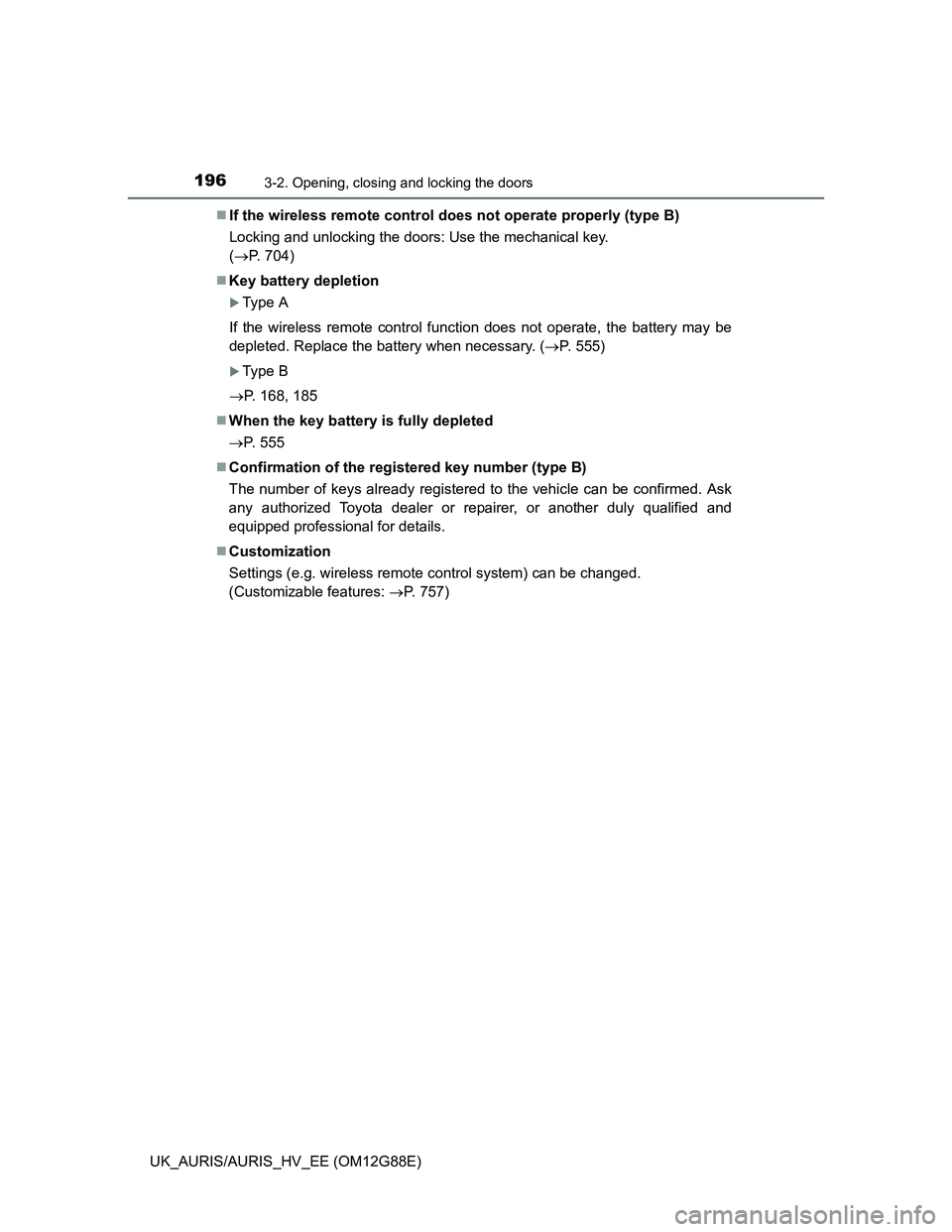 TOYOTA AURIS HYBRID 2014  Owners Manual 1963-2. Opening, closing and locking the doors
UK_AURIS/AURIS_HV_EE (OM12G88E)If the wireless remote control does not operate properly (type B)
Locking and unlocking the doors: Use the mechanical k