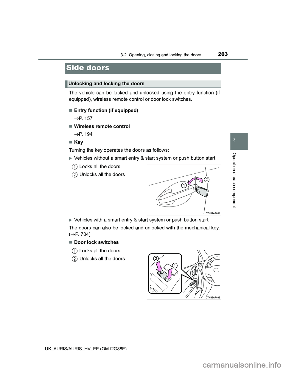 TOYOTA AURIS HYBRID 2014 Owners Manual 2033-2. Opening, closing and locking the doors
UK_AURIS/AURIS_HV_EE (OM12G88E)
3
Operation of each component
The vehicle can be locked and unlocked using the entry function (if
equipped), wireless rem TOYOTA AURIS HYBRID 2014 Owners Manual 2033-2. Opening, closing and locking the doors
UK_AURIS/AURIS_HV_EE (OM12G88E)
3
Operation of each component
The vehicle can be locked and unlocked using the entry function (if
equipped), wireless rem