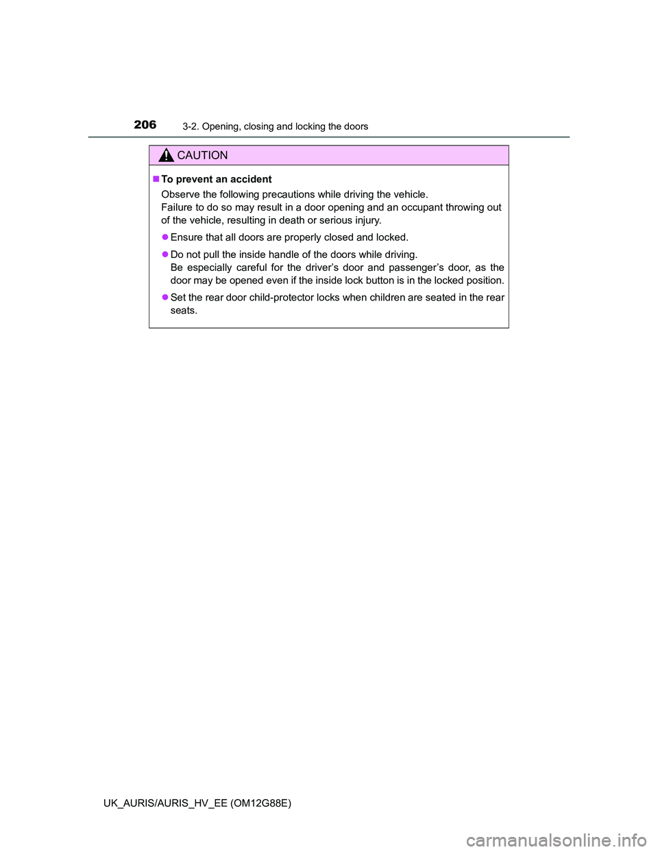 TOYOTA AURIS HYBRID 2014 Owners Manual 2063-2. Opening, closing and locking the doors
UK_AURIS/AURIS_HV_EE (OM12G88E)
CAUTION
To prevent an accident
Observe the following precautions while driving the vehicle.
Failure to do so may resul TOYOTA AURIS HYBRID 2014 Owners Manual 2063-2. Opening, closing and locking the doors
UK_AURIS/AURIS_HV_EE (OM12G88E)
CAUTION
To prevent an accident
Observe the following precautions while driving the vehicle.
Failure to do so may resul