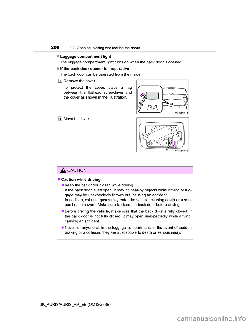 TOYOTA AURIS HYBRID 2014 Owners Manual 2083-2. Opening, closing and locking the doors
UK_AURIS/AURIS_HV_EE (OM12G88E)Luggage compartment light
The luggage compartment light turns on when the back door is opened.
If the back door open TOYOTA AURIS HYBRID 2014 Owners Manual 2083-2. Opening, closing and locking the doors
UK_AURIS/AURIS_HV_EE (OM12G88E)Luggage compartment light
The luggage compartment light turns on when the back door is opened.
If the back door open