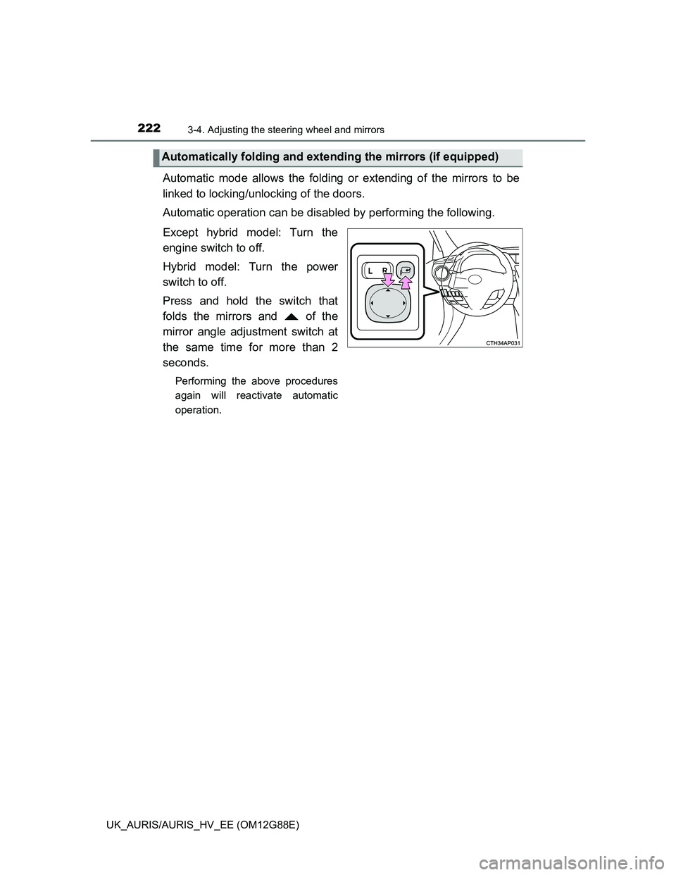 TOYOTA AURIS HYBRID 2014 Owners Manual 2223-4. Adjusting the steering wheel and mirrors
UK_AURIS/AURIS_HV_EE (OM12G88E)
Automatic mode allows the folding or extending of the mirrors to be
linked to locking/unlocking of the doors.
Automatic TOYOTA AURIS HYBRID 2014 Owners Manual 2223-4. Adjusting the steering wheel and mirrors
UK_AURIS/AURIS_HV_EE (OM12G88E)
Automatic mode allows the folding or extending of the mirrors to be
linked to locking/unlocking of the doors.
Automatic