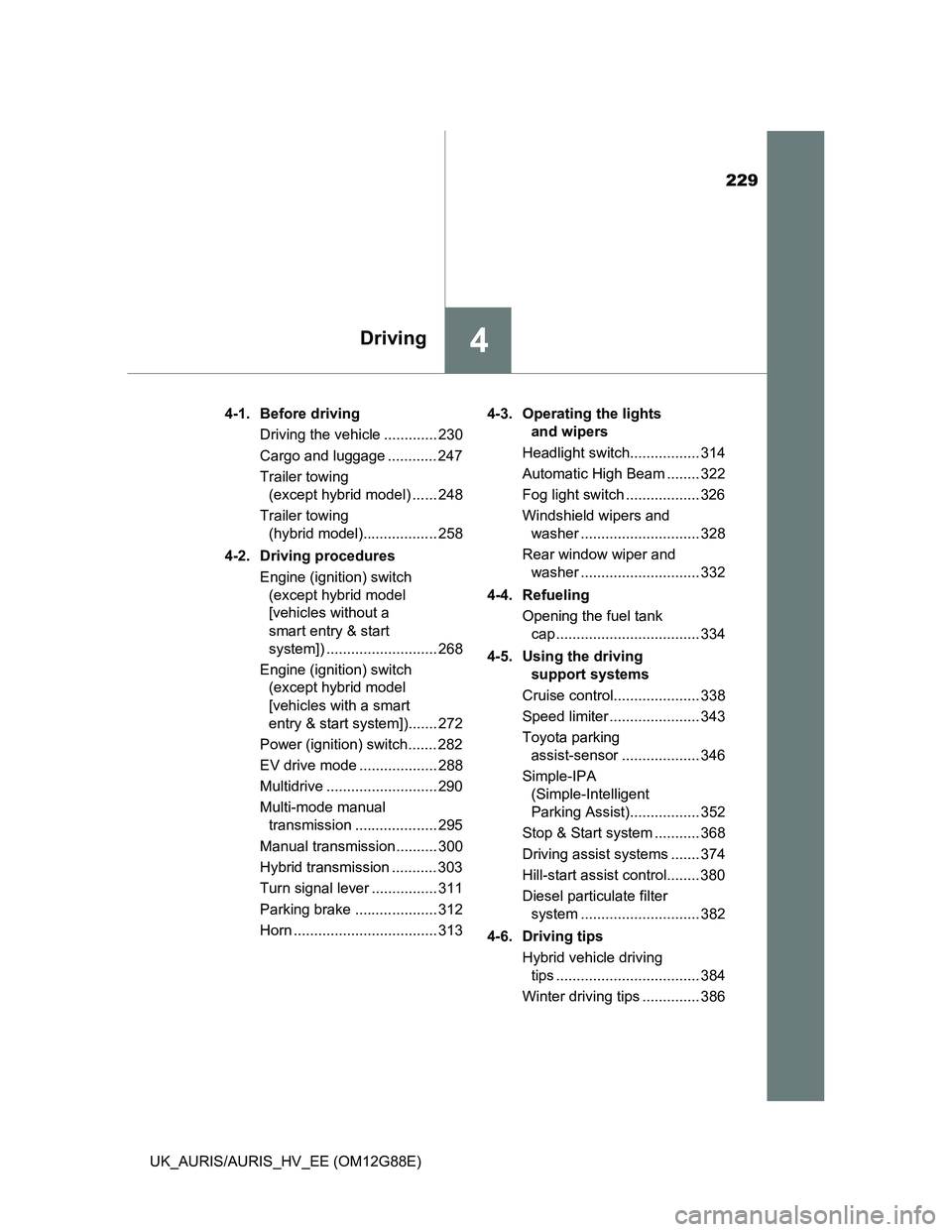 TOYOTA AURIS HYBRID 2014 Owners Manual 229
4Driving
UK_AURIS/AURIS_HV_EE (OM12G88E)4-1. Before driving
Driving the vehicle ............. 230
Cargo and luggage ............ 247
Trailer towing
(except hybrid model) ...... 248
Trailer towing TOYOTA AURIS HYBRID 2014 Owners Manual 229
4Driving
UK_AURIS/AURIS_HV_EE (OM12G88E)4-1. Before driving
Driving the vehicle ............. 230
Cargo and luggage ............ 247
Trailer towing
(except hybrid model) ...... 248
Trailer towing