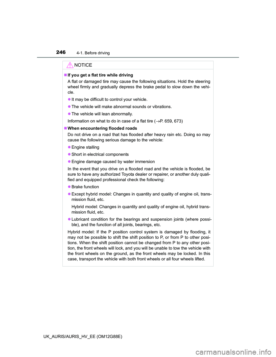 TOYOTA AURIS HYBRID 2014  Owners Manual 2464-1. Before driving
UK_AURIS/AURIS_HV_EE (OM12G88E)
NOTICE
If you get a flat tire while driving 
A flat or damaged tire may cause the following situations. Hold the steering
wheel firmly and gra