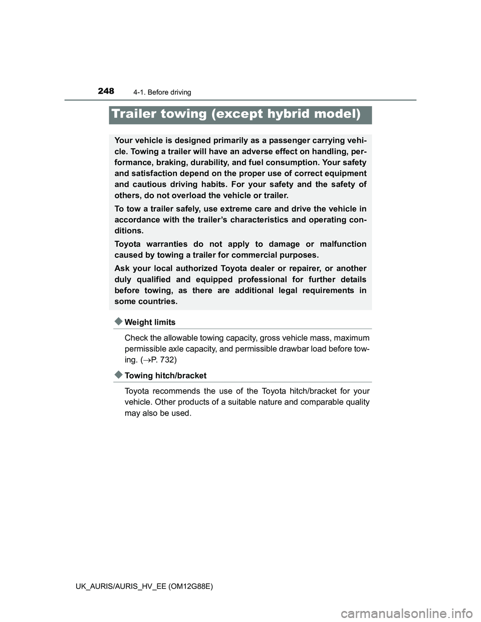 TOYOTA AURIS HYBRID 2014 Owners Manual 2484-1. Before driving
UK_AURIS/AURIS_HV_EE (OM12G88E)
Weight limits
Check the allowable towing capacity, gross vehicle mass, maximum
permissible axle capacity, and permissible drawbar load before TOYOTA AURIS HYBRID 2014 Owners Manual 2484-1. Before driving
UK_AURIS/AURIS_HV_EE (OM12G88E)
Weight limits
Check the allowable towing capacity, gross vehicle mass, maximum
permissible axle capacity, and permissible drawbar load before