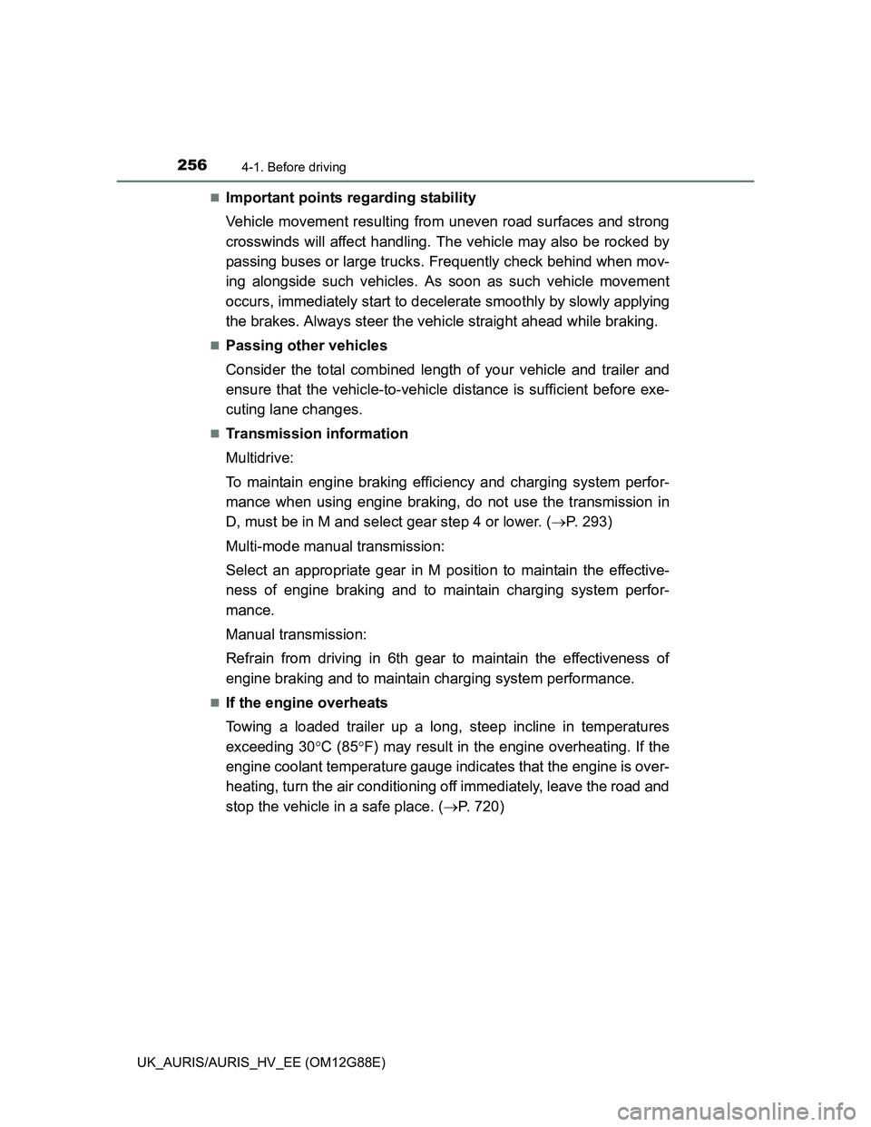 TOYOTA AURIS HYBRID 2014 Owners Manual 2564-1. Before driving
UK_AURIS/AURIS_HV_EE (OM12G88E)
Important points regarding stability
Vehicle movement resulting from uneven road surfaces and strong
crosswinds will affect handling. The vehi TOYOTA AURIS HYBRID 2014 Owners Manual 2564-1. Before driving
UK_AURIS/AURIS_HV_EE (OM12G88E)
Important points regarding stability
Vehicle movement resulting from uneven road surfaces and strong
crosswinds will affect handling. The vehi