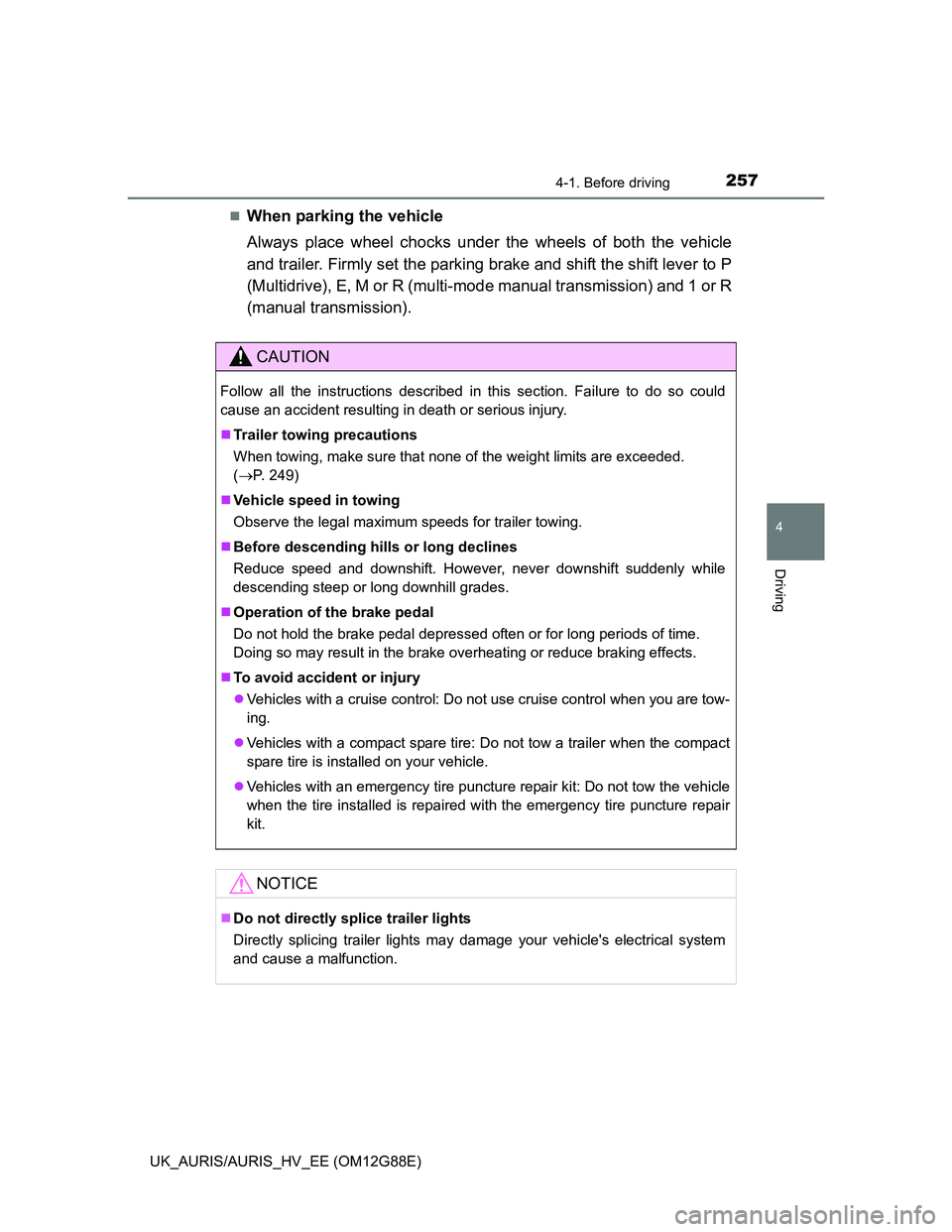 TOYOTA AURIS HYBRID 2014 Owners Manual 2574-1. Before driving
UK_AURIS/AURIS_HV_EE (OM12G88E)
4
Driving
When parking the vehicle
Always place wheel chocks under the wheels of both the vehicle
and trailer. Firmly set the parking brake an TOYOTA AURIS HYBRID 2014 Owners Manual 2574-1. Before driving
UK_AURIS/AURIS_HV_EE (OM12G88E)
4
Driving
When parking the vehicle
Always place wheel chocks under the wheels of both the vehicle
and trailer. Firmly set the parking brake an