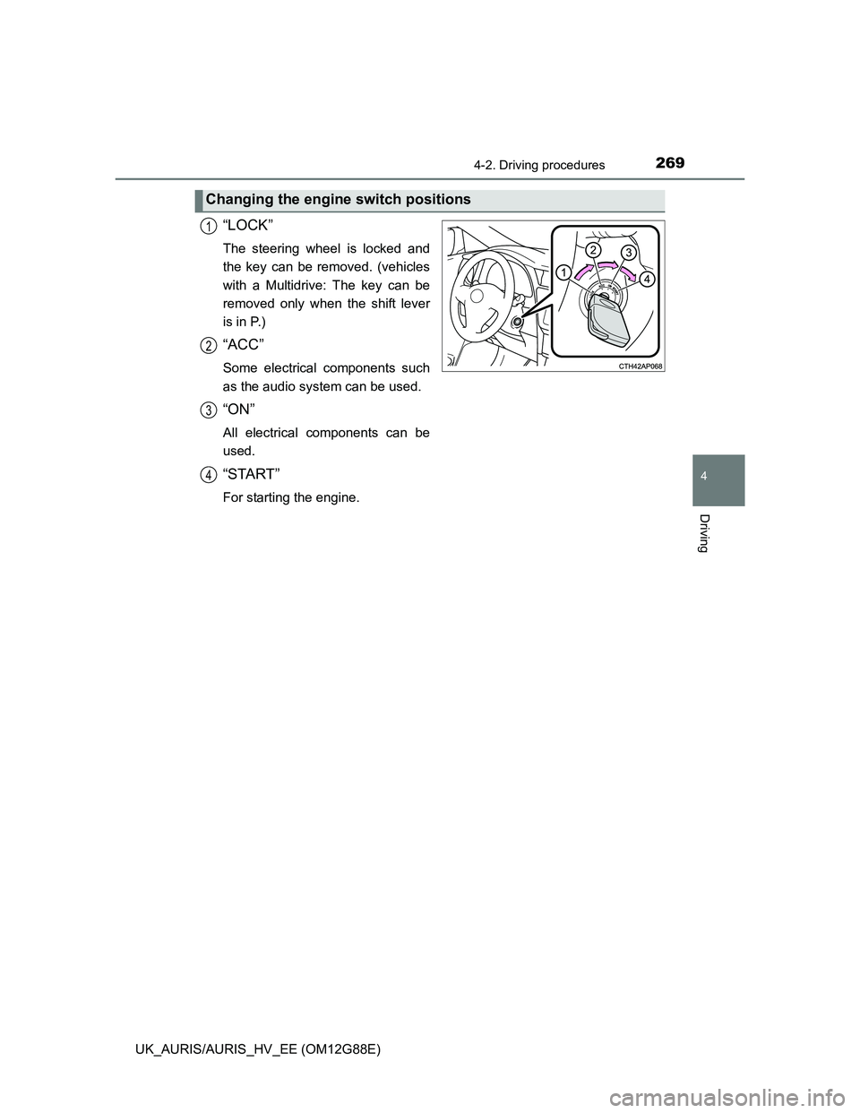 TOYOTA AURIS HYBRID 2014 Owners Manual 2694-2. Driving procedures
UK_AURIS/AURIS_HV_EE (OM12G88E)
4
Driving
“LOCK”
The steering wheel is locked and
the key can be removed. (vehicles
with a Multidrive: The key can be
removed only when t TOYOTA AURIS HYBRID 2014 Owners Manual 2694-2. Driving procedures
UK_AURIS/AURIS_HV_EE (OM12G88E)
4
Driving
“LOCK”
The steering wheel is locked and
the key can be removed. (vehicles
with a Multidrive: The key can be
removed only when t