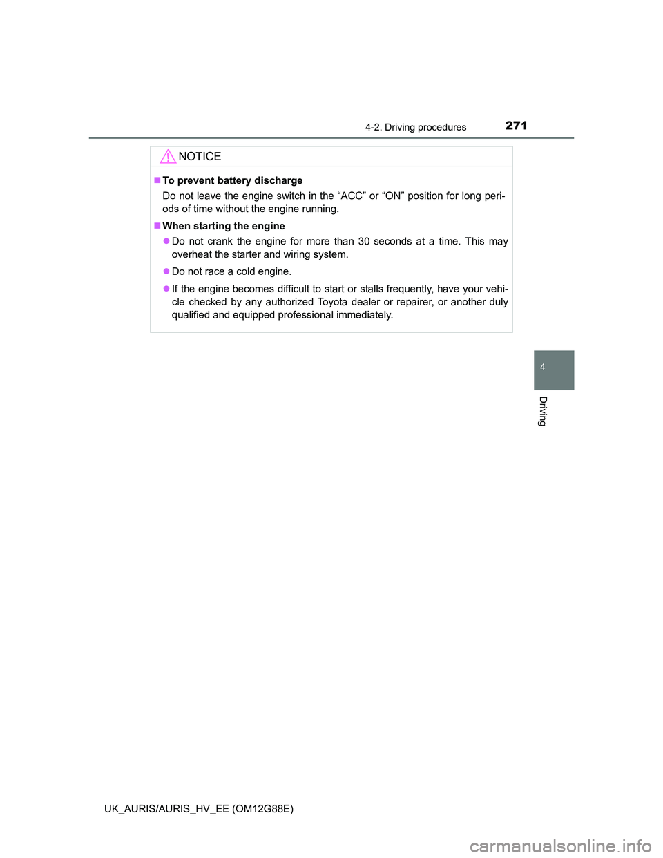 TOYOTA AURIS HYBRID 2014 Owners Manual 2714-2. Driving procedures
UK_AURIS/AURIS_HV_EE (OM12G88E)
4
Driving
NOTICE
To prevent battery discharge
Do not leave the engine switch in the “ACC” or “ON” position for long peri-
ods of t TOYOTA AURIS HYBRID 2014 Owners Manual 2714-2. Driving procedures
UK_AURIS/AURIS_HV_EE (OM12G88E)
4
Driving
NOTICE
To prevent battery discharge
Do not leave the engine switch in the “ACC” or “ON” position for long peri-
ods of t