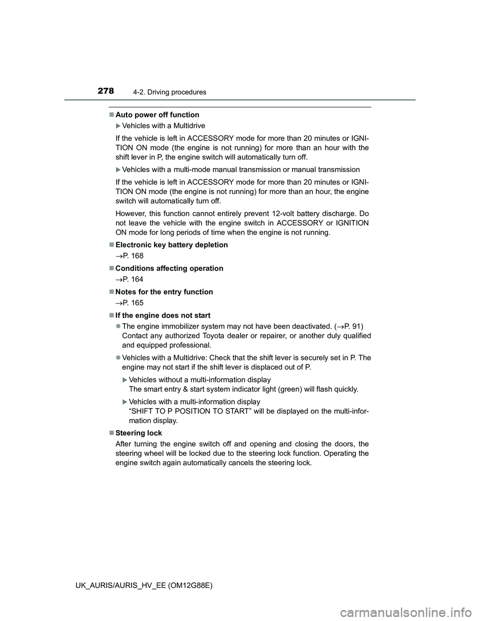 TOYOTA AURIS HYBRID 2014 Owners Manual 2784-2. Driving procedures
UK_AURIS/AURIS_HV_EE (OM12G88E)
Auto power off function
Vehicles with a Multidrive
If the vehicle is left in ACCESSORY mode for more than 20 minutes or IGNI-
TION ON m TOYOTA AURIS HYBRID 2014 Owners Manual 2784-2. Driving procedures
UK_AURIS/AURIS_HV_EE (OM12G88E)
Auto power off function
Vehicles with a Multidrive
If the vehicle is left in ACCESSORY mode for more than 20 minutes or IGNI-
TION ON m