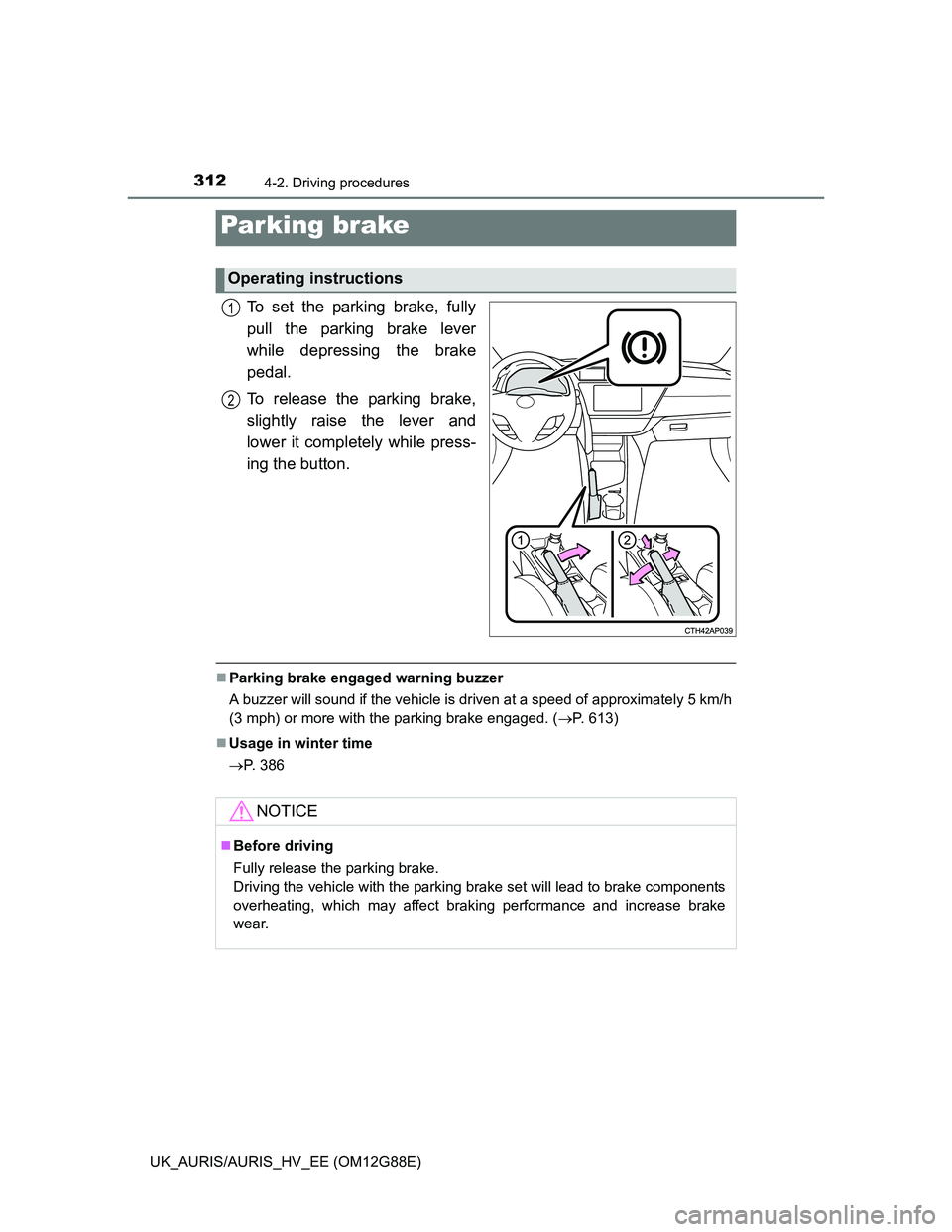 TOYOTA AURIS HYBRID 2014  Owners Manual 3124-2. Driving procedures
UK_AURIS/AURIS_HV_EE (OM12G88E)
To set the parking brake, fully
pull the parking brake lever
while depressing the brake
pedal.
To release the parking brake,
slightly raise t