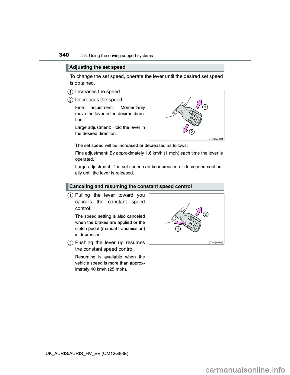 TOYOTA AURIS HYBRID 2014 Owners Manual 3404-5. Using the driving support systems
UK_AURIS/AURIS_HV_EE (OM12G88E)
To change the set speed, operate the lever until the desired set speed
is obtained.
Increases the speed
Decreases the speed
Fi TOYOTA AURIS HYBRID 2014 Owners Manual 3404-5. Using the driving support systems
UK_AURIS/AURIS_HV_EE (OM12G88E)
To change the set speed, operate the lever until the desired set speed
is obtained.
Increases the speed
Decreases the speed
Fi