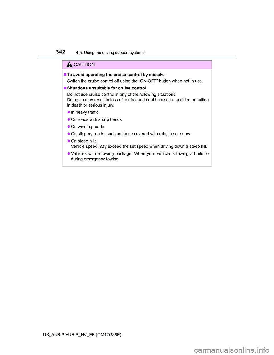 TOYOTA AURIS HYBRID 2014 Owners Manual 3424-5. Using the driving support systems
UK_AURIS/AURIS_HV_EE (OM12G88E)
CAUTION
To avoid operating the cruise control by mistake
Switch the cruise control off using the “ON-OFF” button when n TOYOTA AURIS HYBRID 2014 Owners Manual 3424-5. Using the driving support systems
UK_AURIS/AURIS_HV_EE (OM12G88E)
CAUTION
To avoid operating the cruise control by mistake
Switch the cruise control off using the “ON-OFF” button when n