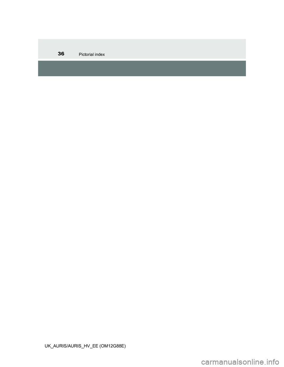 TOYOTA AURIS HYBRID 2014 Owners Guide 36Pictorial index
UK_AURIS/AURIS_HV_EE (OM12G88E) TOYOTA AURIS HYBRID 2014 Owners Guide 36Pictorial index
UK_AURIS/AURIS_HV_EE (OM12G88E)