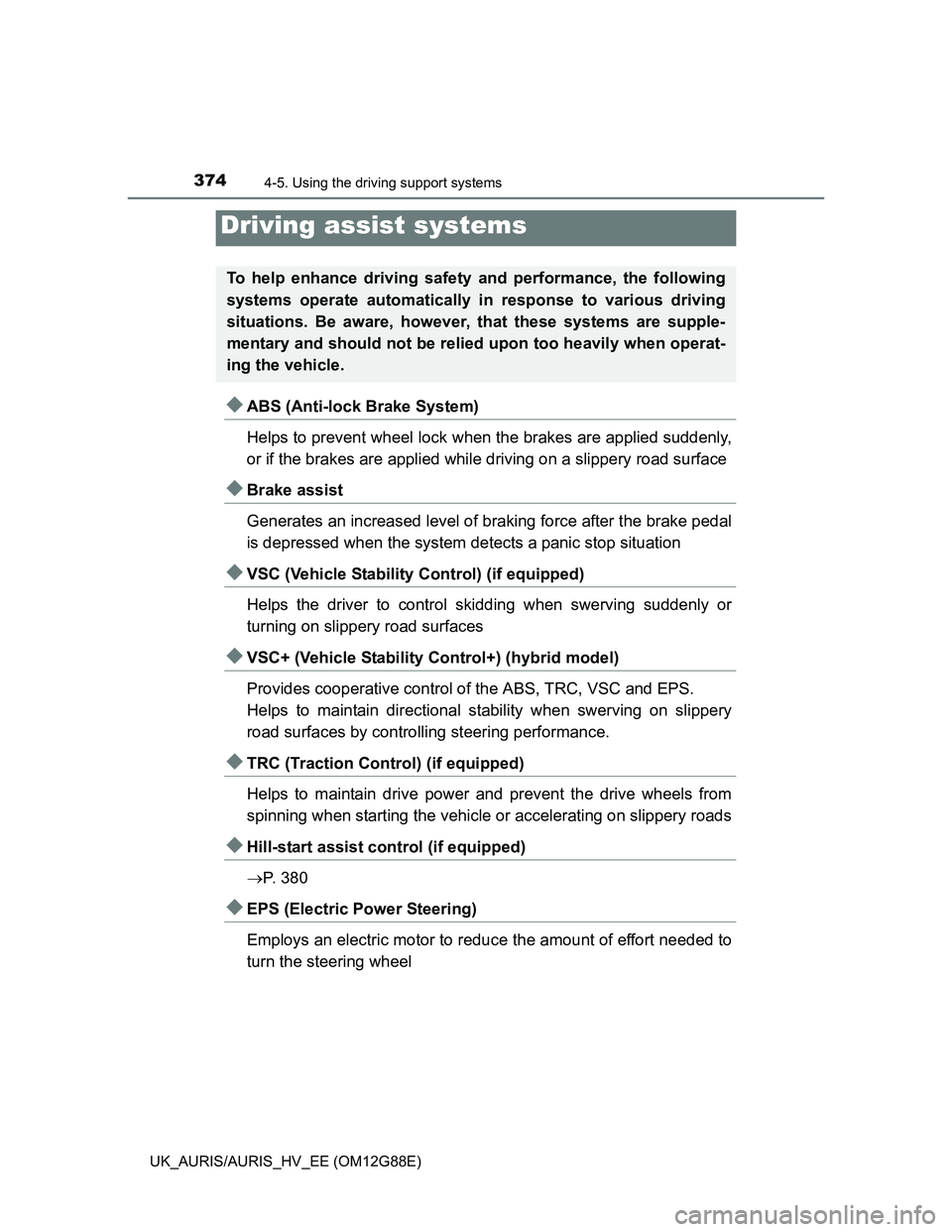 TOYOTA AURIS HYBRID 2014 Owners Manual 3744-5. Using the driving support systems
UK_AURIS/AURIS_HV_EE (OM12G88E)
ABS (Anti-lock Brake System)
Helps to prevent wheel lock when the brakes are applied suddenly,
or if the brakes are applied TOYOTA AURIS HYBRID 2014 Owners Manual 3744-5. Using the driving support systems
UK_AURIS/AURIS_HV_EE (OM12G88E)
ABS (Anti-lock Brake System)
Helps to prevent wheel lock when the brakes are applied suddenly,
or if the brakes are applied