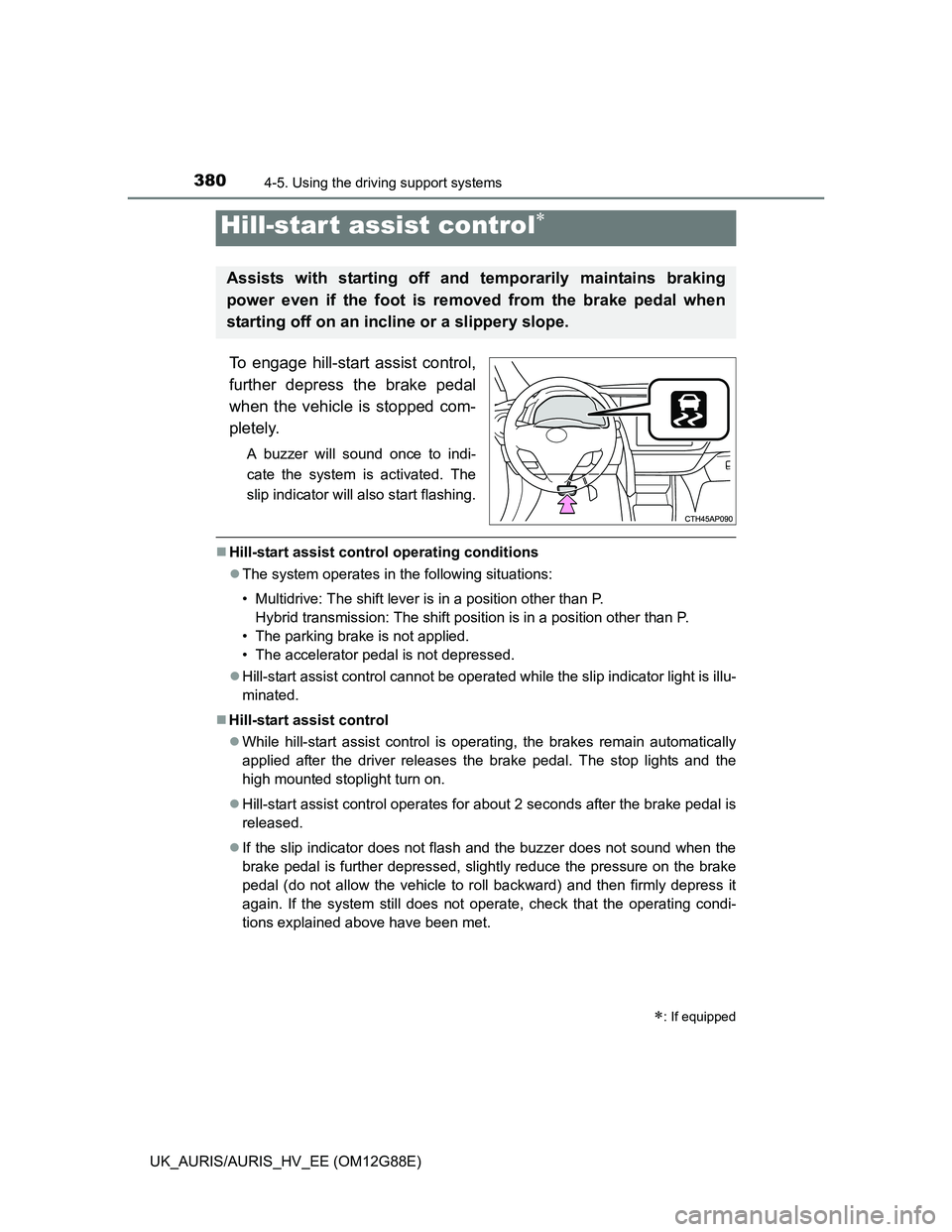 TOYOTA AURIS HYBRID 2014 Owners Manual 3804-5. Using the driving support systems
UK_AURIS/AURIS_HV_EE (OM12G88E)
To engage hill-start assist control,
further depress the brake pedal
when the vehicle is stopped com-
pletely.
A buzzer will s TOYOTA AURIS HYBRID 2014 Owners Manual 3804-5. Using the driving support systems
UK_AURIS/AURIS_HV_EE (OM12G88E)
To engage hill-start assist control,
further depress the brake pedal
when the vehicle is stopped com-
pletely.
A buzzer will s