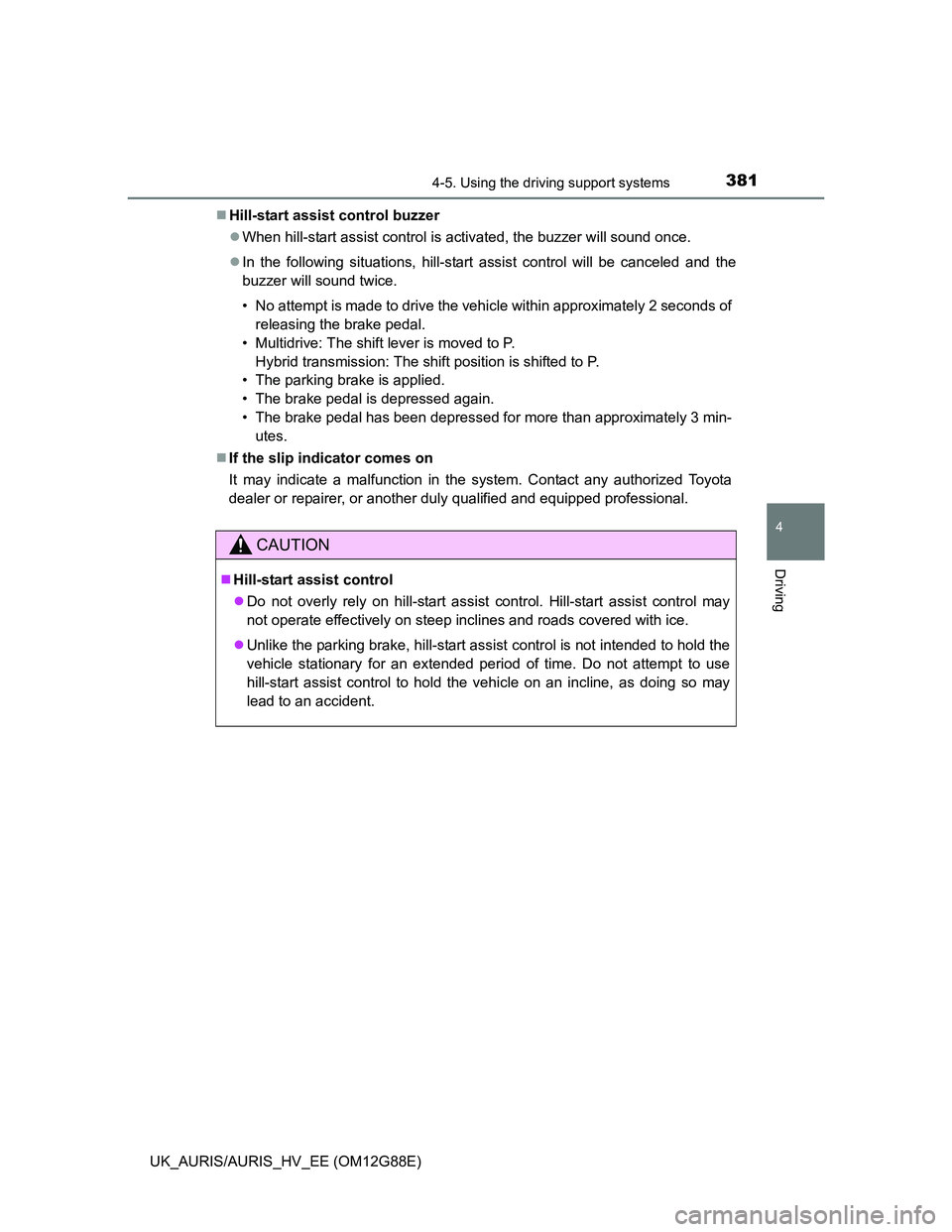 TOYOTA AURIS HYBRID 2014 Owners Manual 3814-5. Using the driving support systems
UK_AURIS/AURIS_HV_EE (OM12G88E)
4
Driving
Hill-start assist control buzzer
When hill-start assist control is activated, the buzzer will sound once.
I TOYOTA AURIS HYBRID 2014 Owners Manual 3814-5. Using the driving support systems
UK_AURIS/AURIS_HV_EE (OM12G88E)
4
Driving
Hill-start assist control buzzer
When hill-start assist control is activated, the buzzer will sound once.
I