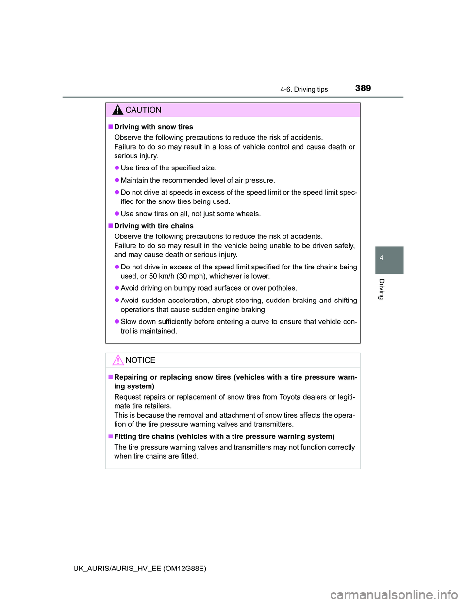 TOYOTA AURIS HYBRID 2014 Owners Manual 3894-6. Driving tips
UK_AURIS/AURIS_HV_EE (OM12G88E)
4
Driving
CAUTION
Driving with snow tires
Observe the following precautions to reduce the risk of accidents.
Failure to do so may result in a l TOYOTA AURIS HYBRID 2014 Owners Manual 3894-6. Driving tips
UK_AURIS/AURIS_HV_EE (OM12G88E)
4
Driving
CAUTION
Driving with snow tires
Observe the following precautions to reduce the risk of accidents.
Failure to do so may result in a l