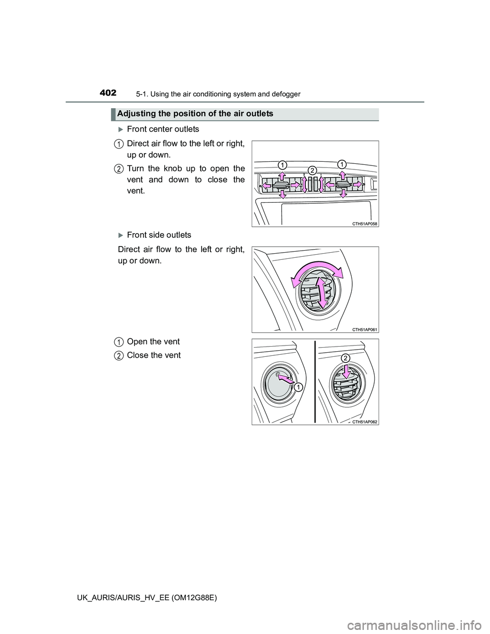 TOYOTA AURIS HYBRID 2014 Owners Manual 4025-1. Using the air conditioning system and defogger
UK_AURIS/AURIS_HV_EE (OM12G88E)
Front center outlets
Direct air flow to the left or right,
up or down.
Turn the knob up to open the
vent and d TOYOTA AURIS HYBRID 2014 Owners Manual 4025-1. Using the air conditioning system and defogger
UK_AURIS/AURIS_HV_EE (OM12G88E)
Front center outlets
Direct air flow to the left or right,
up or down.
Turn the knob up to open the
vent and d