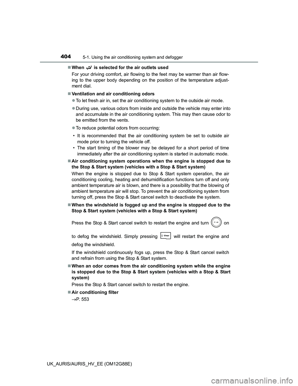 TOYOTA AURIS HYBRID 2014 Owners Manual 4045-1. Using the air conditioning system and defogger
UK_AURIS/AURIS_HV_EE (OM12G88E)When
is selected for the air outlets used
For your driving comfort, air flowing to the feet may be warmer tha TOYOTA AURIS HYBRID 2014 Owners Manual 4045-1. Using the air conditioning system and defogger
UK_AURIS/AURIS_HV_EE (OM12G88E)When
is selected for the air outlets used
For your driving comfort, air flowing to the feet may be warmer tha