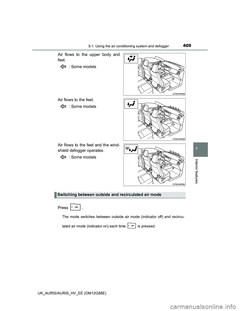TOYOTA AURIS HYBRID 2014 Owners Manual 4095-1. Using the air conditioning system and defogger
UK_AURIS/AURIS_HV_EE (OM12G88E)
5
Interior features
Air flows to the upper body and
feet.
: Some models
Air flows to the feet.
: Some models
Air TOYOTA AURIS HYBRID 2014 Owners Manual 4095-1. Using the air conditioning system and defogger
UK_AURIS/AURIS_HV_EE (OM12G88E)
5
Interior features
Air flows to the upper body and
feet.
: Some models
Air flows to the feet.
: Some models
Air